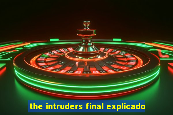 the intruders final explicado